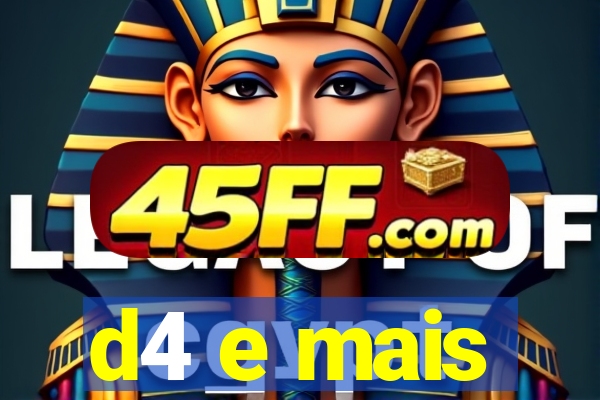 d4 e mais